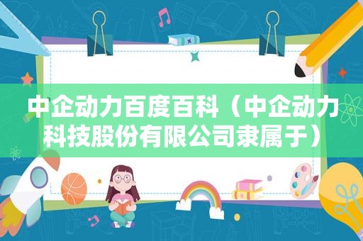 中企动力百度百科（中企动力科技股份有限公司隶属于）