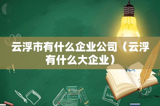 云浮市有什么企业公司（云浮有什么大企业）