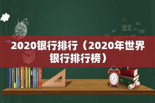 2020银行排行（2020年世界银行排行榜）