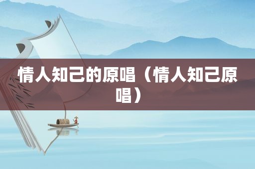 情人知己的原唱（情人知己原唱）