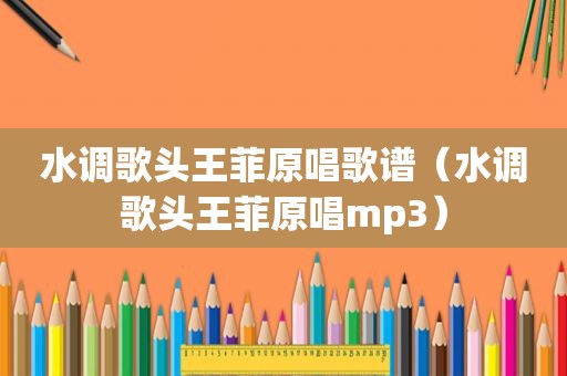 水调歌头王菲原唱歌谱（水调歌头王菲原唱mp3）