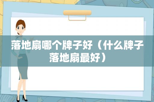 落地扇哪个牌子好（什么牌子落地扇最好）