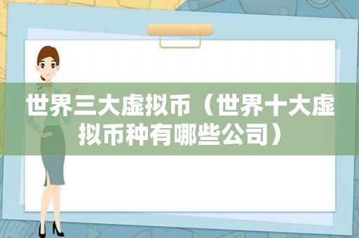 世界三大虚拟币（世界十大虚拟币种有哪些公司）