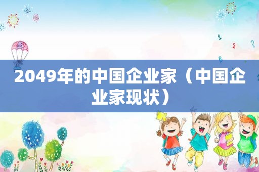 2049年的中国企业家（中国企业家现状）