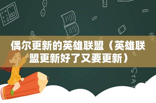 偶尔更新的英雄联盟（英雄联盟更新好了又要更新）
