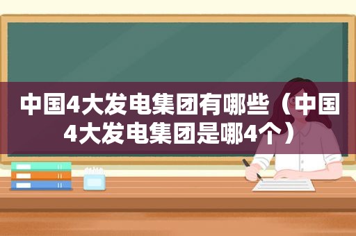 中国4大发电集团有哪些（中国4大发电集团是哪4个）