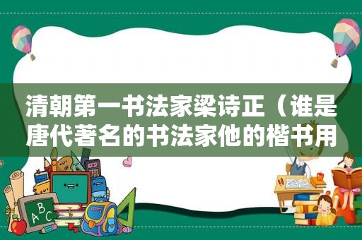 清朝第一书法家梁诗正（谁是唐代著名的书法家他的楷书用笔方圆并施）