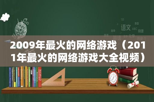2009年最火的网络游戏（2011年最火的网络游戏大全视频）