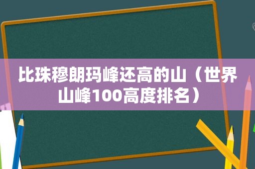 比珠穆朗玛峰还高的山（世界山峰100高度排名）
