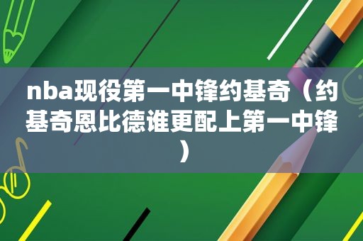 nba现役第一中锋约基奇（约基奇恩比德谁更配上第一中锋）