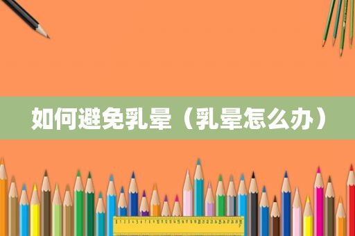 如何避免乳晕（乳晕怎么办）