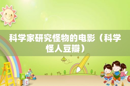科学家研究怪物的电影（科学怪人豆瓣）  第1张