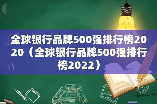 全球银行品牌500强排行榜2020（全球银行品牌500强排行榜2022）