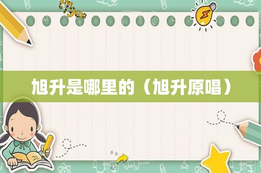 旭升是哪里的（旭升原唱）