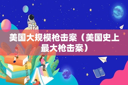 美国大规模枪击案（美国史上最大枪击案）