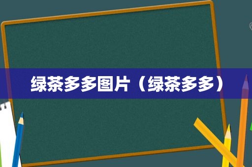 绿茶多多图片（绿茶多多）