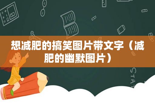 想减肥的搞笑图片带文字（减肥的幽默图片）