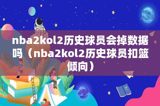 nba2kol2历史球员会掉数据吗（nba2kol2历史球员扣篮倾向）