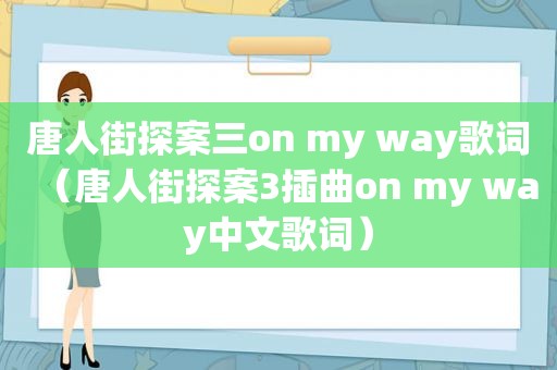 唐人街探案三on my way歌词（唐人街探案3插曲on my way中文歌词）