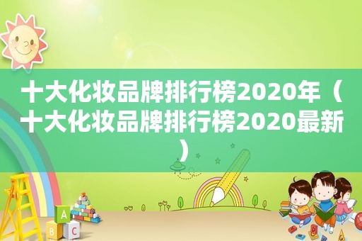 十大化妆品牌排行榜2020年（十大化妆品牌排行榜2020最新）