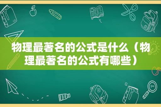 物理最著名的公式是什么（物理最著名的公式有哪些）