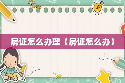 房证怎么办理（房证怎么办）