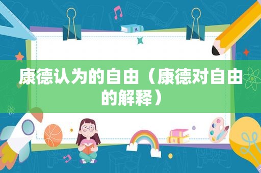 康德认为的自由（康德对自由的解释）