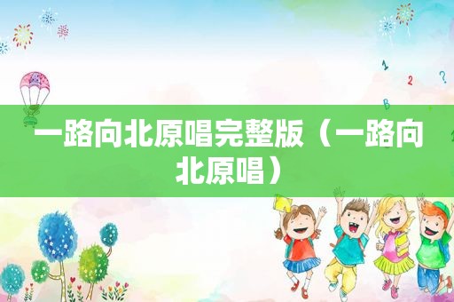 一路向北原唱完整版（一路向北原唱）