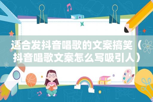 适合发抖音唱歌的文案搞笑（抖音唱歌文案怎么写吸引人）