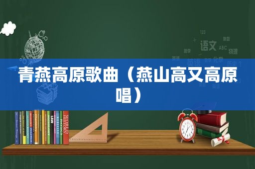青燕高原歌曲（燕山高又高原唱）