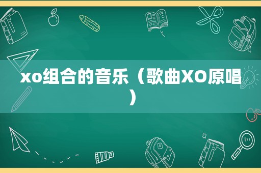 xo组合的音乐（歌曲XO原唱）