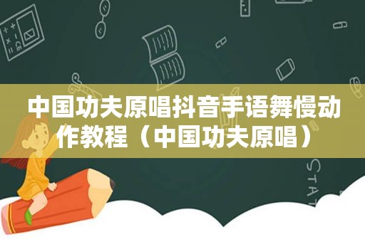 中国功夫原唱抖音手语舞慢动作教程（中国功夫原唱）