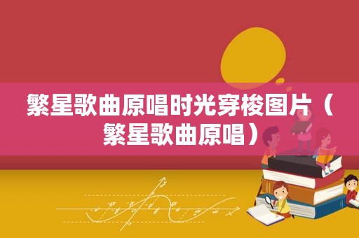 繁星歌曲原唱时光穿梭图片（繁星歌曲原唱）