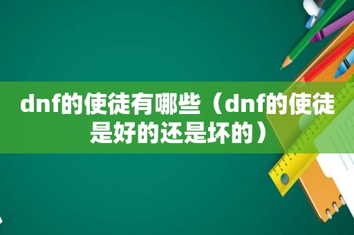 dnf的使徒有哪些（dnf的使徒是好的还是坏的）