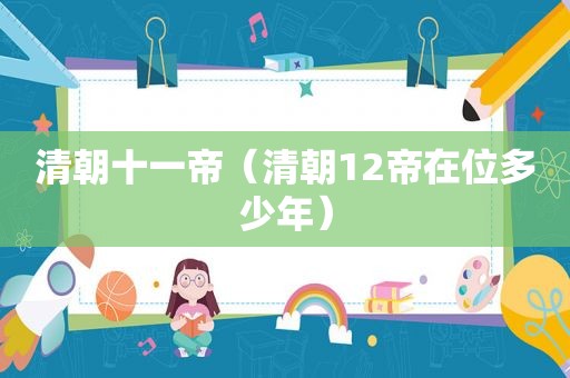 清朝十一帝（清朝12帝在位多少年）