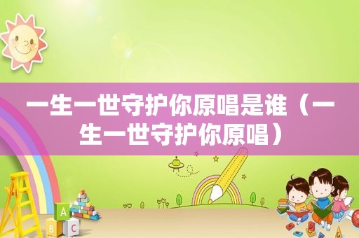 一生一世守护你原唱是谁（一生一世守护你原唱）
