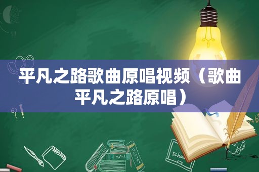 平凡之路歌曲原唱视频（歌曲平凡之路原唱）