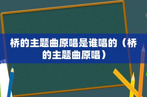 桥的主题曲原唱是谁唱的（桥的主题曲原唱）