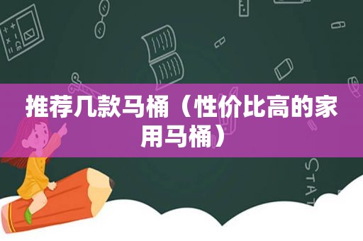 推荐几款马桶（性价比高的家用马桶）