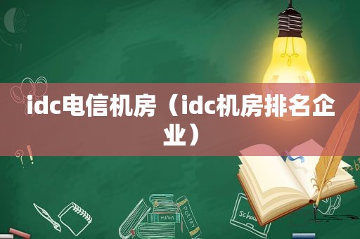 idc电信机房（idc机房排名企业）