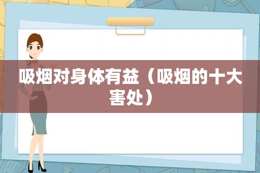 吸烟对身体有益（吸烟的十大害处）