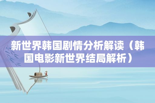 新世界韩国剧情分析解读（韩国电影新世界结局解析）