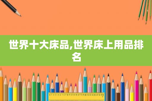 世界十大床品,世界床上用品排名