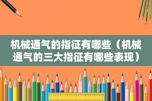 机械通气的指征有哪些（机械通气的三大指征有哪些表现）