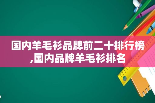 国内羊毛衫品牌前二十排行榜,国内品牌羊毛衫排名