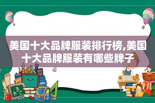 美国十大品牌服装排行榜,美国十大品牌服装有哪些牌子