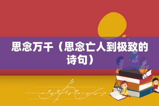 思念万千（思念亡人到极致的诗句）