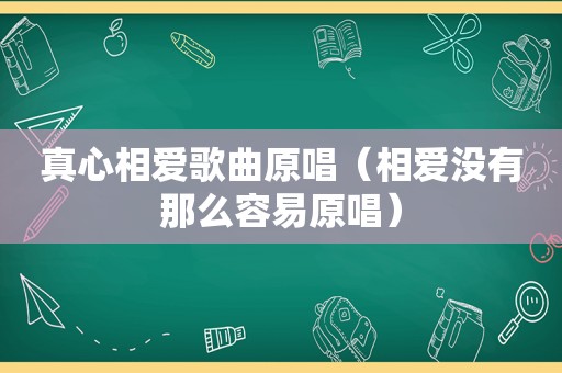 真心相爱歌曲原唱（相爱没有那么容易原唱）