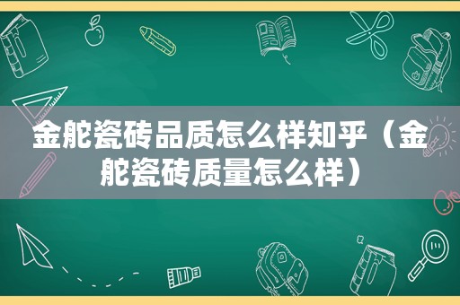 金舵瓷砖品质怎么样知乎（金舵瓷砖质量怎么样）