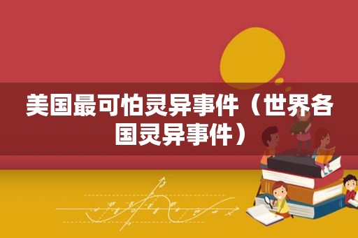 美国最可怕灵异事件（世界各国灵异事件）